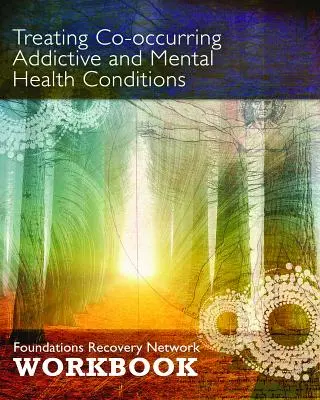 A függőségi és mentális egészségi állapotok együttes kezelése: Foundations Recovery Network munkafüzet - Treating Co-Occurring Addictive and Mental Health Conditions: Foundations Recovery Network Workbook