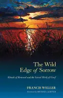 A bánat vad széle: A megújulás rituáléi és a gyász szent munkája - The Wild Edge of Sorrow: Rituals of Renewal and the Sacred Work of Grief