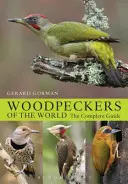 A világ harkályai - A teljes útmutató - Woodpeckers of the World - The Complete Guide