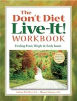 A Ne fogyókúrázz, élj úgy, ahogy akarsz! Workbook: Az étel, a testsúly és a test problémáinak gyógyítása - The Don't Diet, Live-It! Workbook: Healing Food, Weight and Body Issues