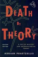 Az elmélet halála: Egy rejtélyes történet és a régészeti elmélet, átdolgozott kiadás - Death by Theory: A Tale of Mystery and Archaeological Theory, Revised Edition