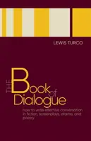 A párbeszéd könyve: Hogyan írjunk hatékony beszélgetést a szépirodalomban, forgatókönyvekben, drámákban és költészetben? - The Book of Dialogue: How to Write Effective Conversation in Fiction, Screenplays, Drama, and Poetry