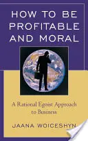 Hogyan legyünk nyereségesek és erkölcsösek: Racionális egoista megközelítés az üzleti életben - How to Be Profitable and Moral: A Rational Egoist Approach to Business