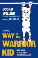 A harcos kölyök útja: Wimpytől a haditengerészet fókájának útja a harcosig: Egy regény - Way of the Warrior Kid: From Wimpy to Warrior the Navy Seal Way: A Novel