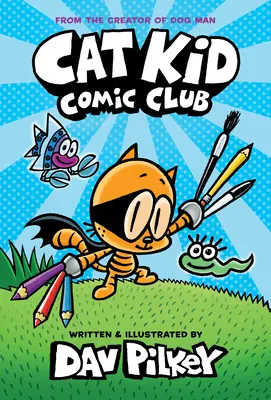 Macskakölyök képregényklub: Képregény (Cat Kid Comic Club #1): From the Creator of Dog Man (Könyvtári kiadás) - Cat Kid Comic Club: A Graphic Novel (Cat Kid Comic Club #1): From the Creator of Dog Man (Library Edition)