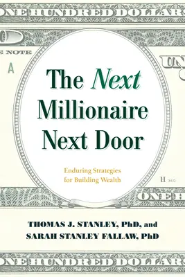 A következő milliomos a szomszédban: Enduring Strategies for Building Wealth - The Next Millionaire Next Door: Enduring Strategies for Building Wealth