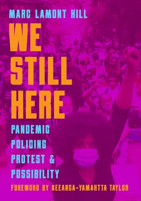 We Still Here: Pandémia, rendfenntartás, tiltakozás és lehetőség - We Still Here: Pandemic, Policing, Protest, and Possibility