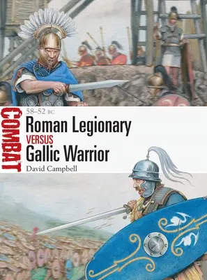 Római légiós kontra gall harcos: Kr. e. 58-52 - Roman Legionary Vs Gallic Warrior: 58-52 BC