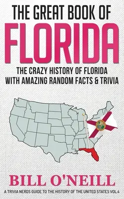 Florida nagy könyve: Florida őrült története elképesztő véletlenszerű tényekkel és kvízekkel - The Great Book of Florida: The Crazy History of Florida with Amazing Random Facts & Trivia