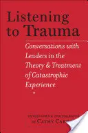 A trauma meghallgatása: Beszélgetések a katasztrofális élmények elméletének és kezelésének vezetőivel - Listening to Trauma: Conversations with Leaders in the Theory and Treatment of Catastrophic Experience