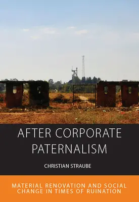 A vállalati paternalizmus után: Anyagi felújítás és társadalmi változás a romlás idején - After Corporate Paternalism: Material Renovation and Social Change in Times of Ruination