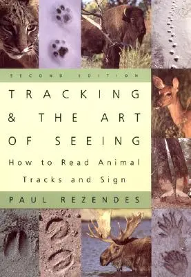 A nyomkövetés és a látás művészete, 2. kiadás: Hogyan olvassuk le az állatok nyomait és jeleit - Tracking and the Art of Seeing, 2nd Edition: How to Read Animal Tracks and Signs