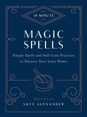 10 perces varázsigék: Egyszerű varázslatok és öngondoskodási gyakorlatok a belső erőd hasznosításához - 10-Minute Magic Spells: Simple Spells and Self-Care Practices to Harness Your Inner Power