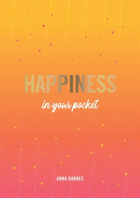 Boldogság a zsebedben - Tippek és tanácsok a boldogabb élethez - Happiness in Your Pocket - Tips and Advice for a Happier You