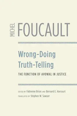 Hibás cselekedet, igazmondás: A vallomás funkciója az igazságszolgáltatásban - Wrong-Doing, Truth-Telling: The Function of Avowal in Justice