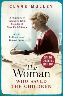 A nő, aki megmentette a gyerekeket (Centenary Edition): Eglantyne Jebb életrajza: a Save the Children alapítója - The Woman Who Saved the Children (Centenary Edition): A Biography of Eglantyne Jebb: Founder of Save the Children