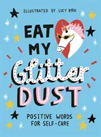 Egyél a csillámporomból! Pozitív szavak az öngondoskodáshoz - Eat My Glitter Dust: Positive Words for Self-Care