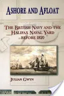 Parton és vízen: A brit haditengerészet és a halifaxi hajógyár 1820 előtt - Ashore and Afloat: The British Navy and the Halifax Naval Yard Before 1820