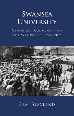 Swansea Egyetem: Campus és közösség a háború utáni világban, 1945-2020 - Swansea University: Campus and Community in a Post-War World, 1945-2020