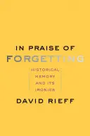 A felejtés dicsérete: A történelmi emlékezet és annak iróniája - In Praise of Forgetting: Historical Memory and Its Ironies