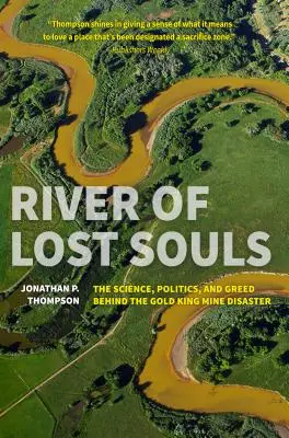 Az elveszett lelkek folyója: A tudomány, a politika és a kapzsiság a Gold King bánya katasztrófája mögött - River of Lost Souls: The Science, Politics, and Greed Behind the Gold King Mine Disaster