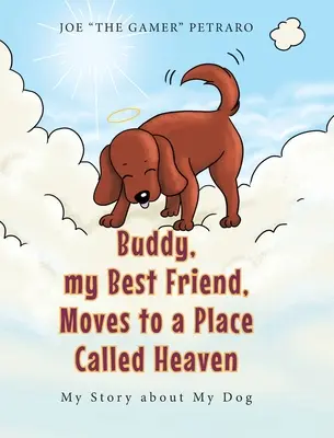 Buddy, a legjobb barátom, a mennyország nevű helyre költözik: Történetem a kutyámról - Buddy, my Best Friend, Moves to a Place Called Heaven: My Story about My Dog