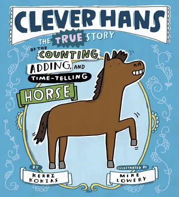 Okos Hans: A számoló, összeadó és időmérő ló igaz története - Clever Hans: The True Story of the Counting, Adding, and Time-Telling Horse