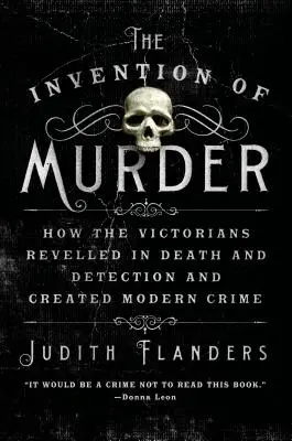 A gyilkosság feltalálása: Hogyan örültek a viktoriánusok a halálnak és a nyomozásnak, és hogyan teremtették meg a modern bűnözést - The Invention of Murder: How the Victorians Revelled in Death and Detection and Created Modern Crime