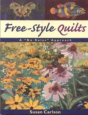 Free-Style Quilts: A szabályok nélküli megközelítés - Free-Style Quilts: A No Rules Approach