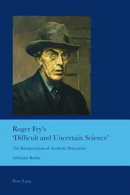 Roger Fry „Nehéz és bizonytalan tudománya”; Az esztétikai érzékelés értelmezése - Roger Fry's 'Difficult and Uncertain Science'; The Interpretation of Aesthetic Perception