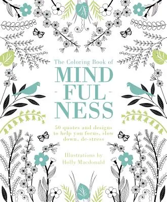 The Coloring Book of Mindfulness: 50 idézet és rajz, amelyek segítenek összpontosítani, lelassítani, stressztől megszabadulni - The Coloring Book of Mindfulness: 50 Quotes and Designs to Help You Focus, Slow Down, De-Stress