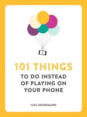 101 dolog, amit a telefonon való játék helyett csinálhatsz - 101 Things to Do Instead of Playing on Your Phone