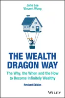 A gazdagság sárkány útja: A miért, a mikor és a hogyan, hogy végtelenül gazdaggá válj. - The Wealth Dragon Way: The Why, the When and the How to Become Infinitely Wealthy