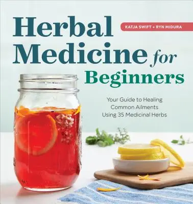 Gyógynövénygyógyászat kezdőknek: Útmutató a gyakori betegségek gyógyításához 35 gyógynövénnyel - Herbal Medicine for Beginners: Your Guide to Healing Common Ailments with 35 Medicinal Herbs