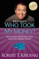 Rich Dad's Who Took My Money? Miért veszítenek a lassú befektetők és miért nyer a gyors pénz! - Rich Dad's Who Took My Money?: Why Slow Investors Lose and Fast Money Wins!