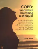 COPD: Innovatív légzéstechnikák - Természetes, stresszmentes megközelítés a krónikus obstruktív tüdőbetegség kezeléséhez a Brice-módszer segítségével - COPD: Innovative Breathing Techniques - A natural, stress-free approach to coping with chronic obstructive pulmonary disease using the Brice Method