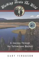 Séta a vadonban: Utazás a Yellowstone-sziklás hegységben - Walking Down the Wild: A Journey Through the Yellowstone Rockies