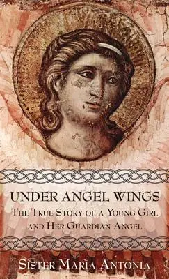 Angyalszárnyak alatt: Egy fiatal lány és őrangyala igaz története - Under Angel Wings: The True Story of a Young Girl and Her Guardian Angel