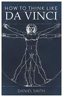 Hogyan gondolkodj úgy, mint Da Vinci - How to Think Like Da Vinci