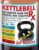 Kettlebell RX: A teljes útmutató sportolóknak és edzőknek - Kettlebell RX: The Complete Guide for Athletes and Coaches