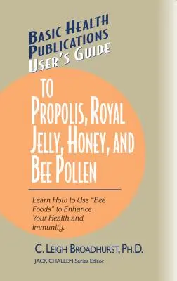 Felhasználói útmutató a propoliszhoz, a méhpempőhöz, a méhpempőhöz és a mézhez: Learn How to Use Bee Foods to Enhance Your Health and Immunity. - User's Guide to Propolis, Royal Jelly, Honey, and Bee Pollen: Learn How to Use Bee Foods to Enhance Your Health and Immunity.