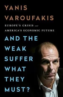 És a gyengék szenvednek, amit kell?: Európa válsága és Amerika gazdasági jövője - And the Weak Suffer What They Must?: Europe's Crisis and America's Economic Future