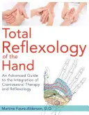 A kéz teljes reflexológiája: A craniosacralis terápia és a reflexológia integrációjának haladó útmutatója - Total Reflexology of the Hand: An Advanced Guide to the Integration of Craniosacral Therapy and Reflexology