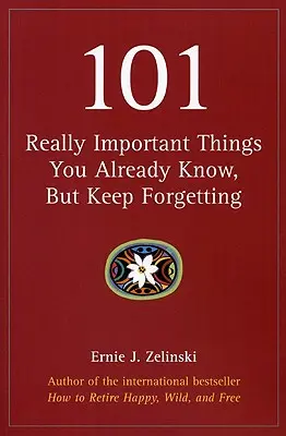101 igazán fontos dolog, amit már tudsz, de folyton elfelejtesz - 101 Really Important Things You Already Know, But Keep Forgetting