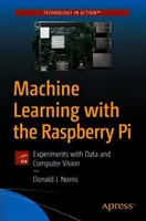 Gépi tanulás a Raspberry Pi-vel: Kísérletek adatokkal és számítógépes látással - Machine Learning with the Raspberry Pi: Experiments with Data and Computer Vision