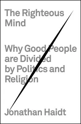 Az igaz elme: Miért osztja meg a jó embereket a politika és a vallás? - The Righteous Mind: Why Good People Are Divided by Politics and Religion