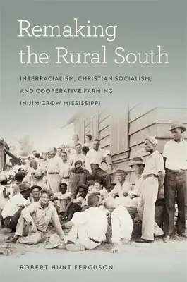 A vidéki Dél újjáalakítása: Fajok közti faji megkülönböztetés, keresztényszocializmus és szövetkezeti gazdálkodás a Jim Crow Mississippiben - Remaking the Rural South: Interracialism, Christian Socialism, and Cooperative Farming in Jim Crow Mississippi