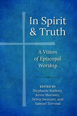 Lélekben és igazságban: Az episzkopális istentisztelet víziója - In Spirit and Truth: A Vision of Episcopal Worship