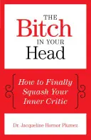 A ribanc a fejedben: Hogyan gyűrd le végre a belső kritikusodat? - The Bitch in Your Head: How to Finally Squash Your Inner Critic