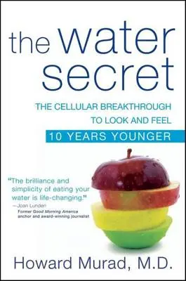 A víz titka: A sejtek áttörése, hogy 10 évvel fiatalabbnak tűnjünk és érezzük magunkat - The Water Secret: The Cellular Breakthrough to Look and Feel 10 Years Younger